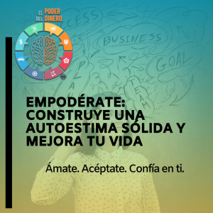 Empodérate: Construye una autoestima sólida y mejora tu vida