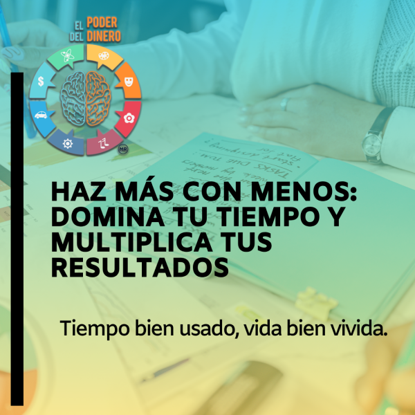 Haz más con menos: Domina tu tiempo y multiplica tus resultados