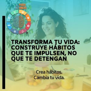 Transforma tu vida: Construye hábitos que te impulsen, no que te detengan